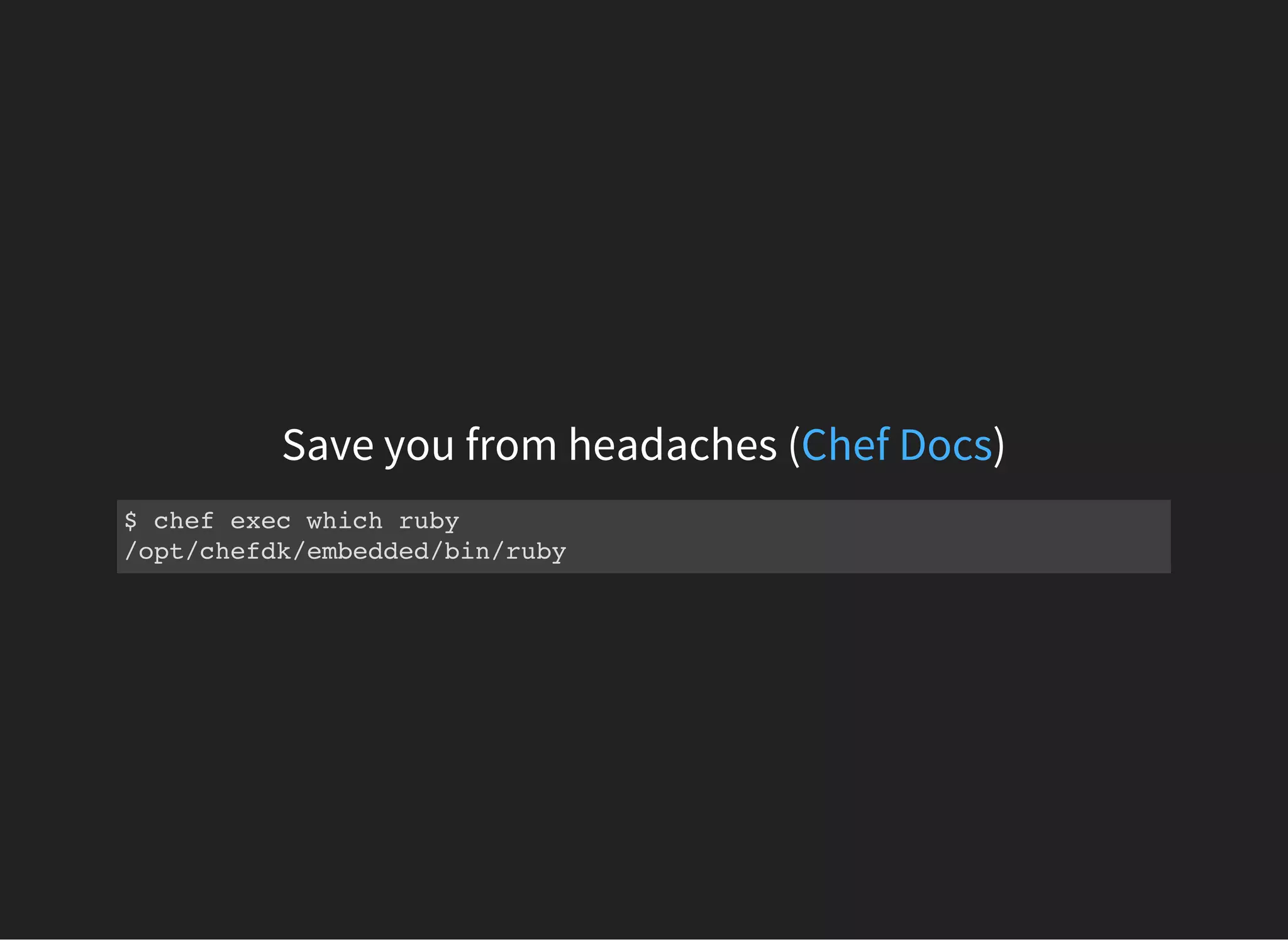 Save you from headaches ( )Chef Docs
$ chef exec which ruby
/opt/chefdk/embedded/bin/ruby
 