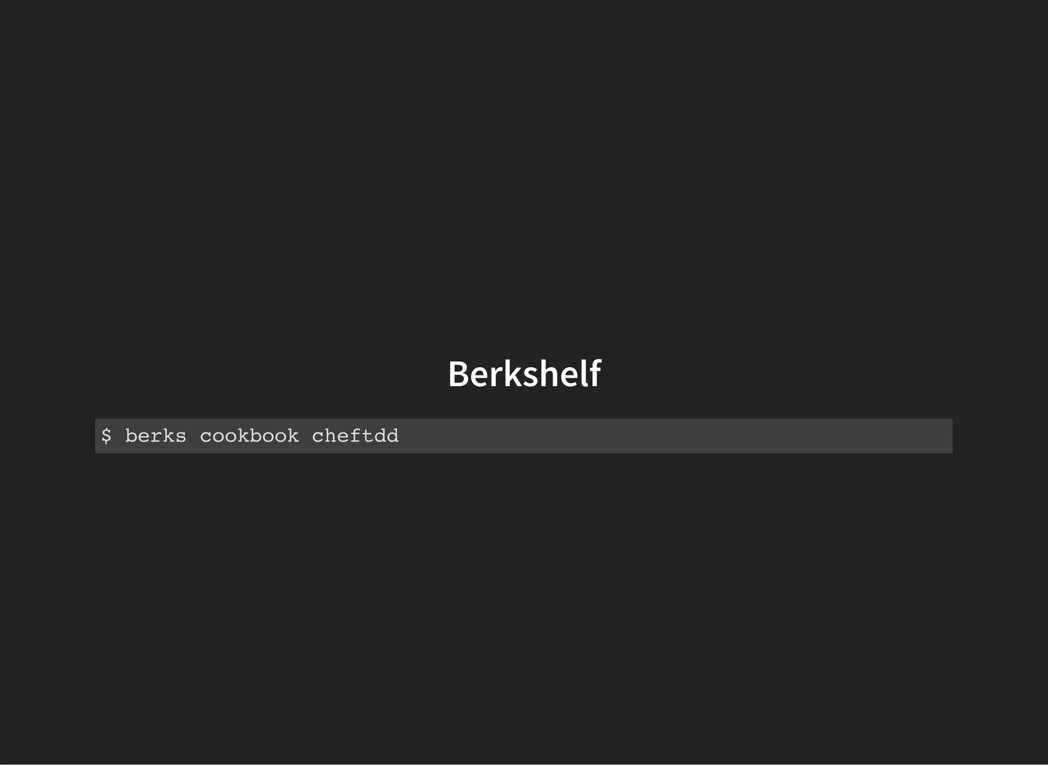 Berkshelf
$ berks cookbook cheftdd
 