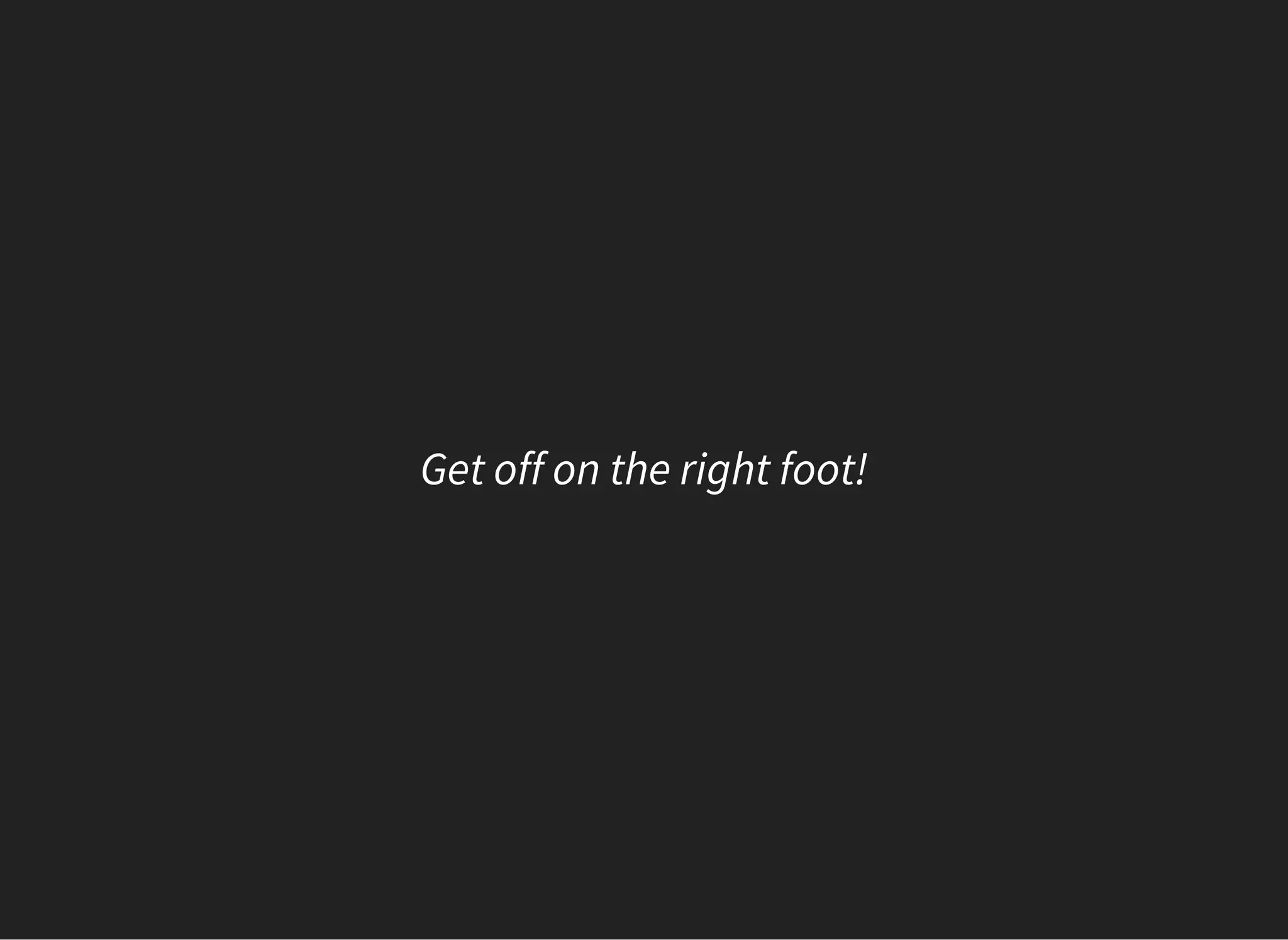 Get off on the right foot!
 