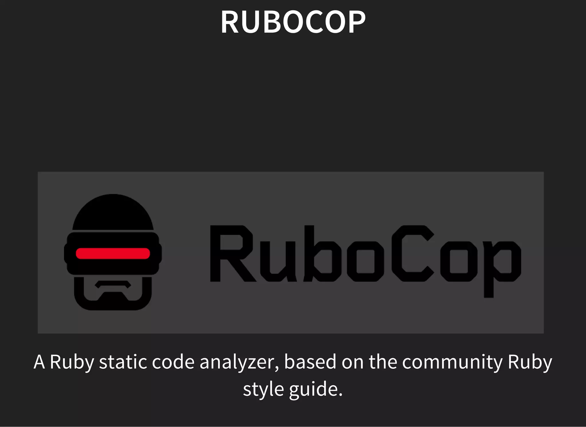 RUBOCOP
A Ruby static code analyzer, based on the community Ruby
style guide.
 