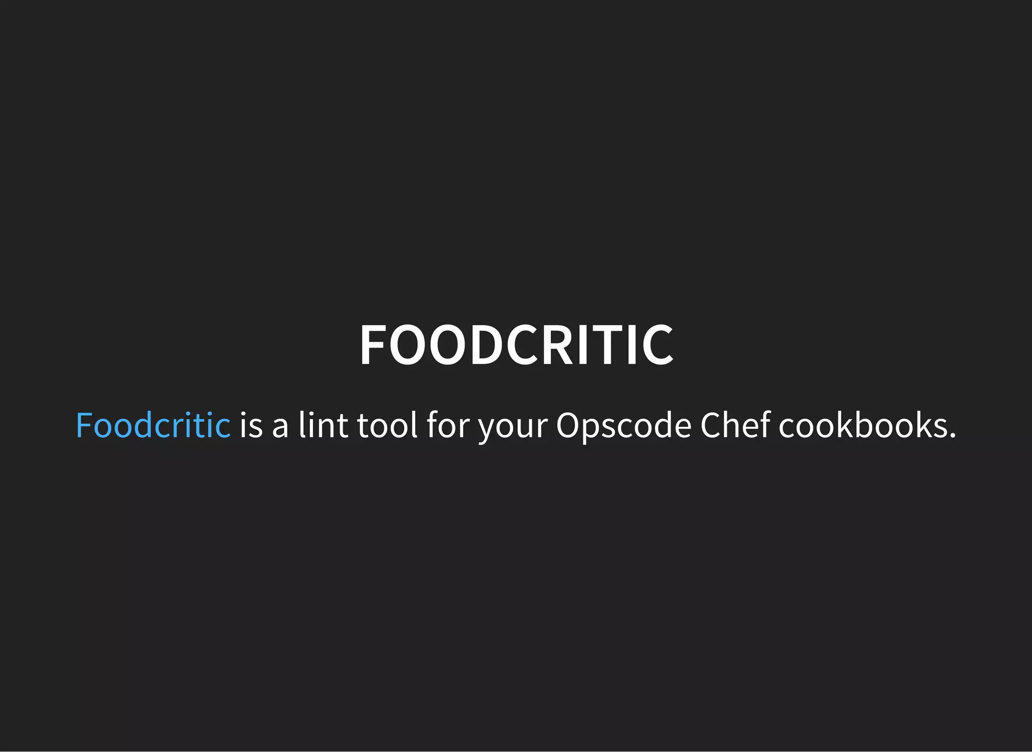 is a lint tool for your Opscode Chef cookbooks.
FOODCRITIC
Foodcritic
 