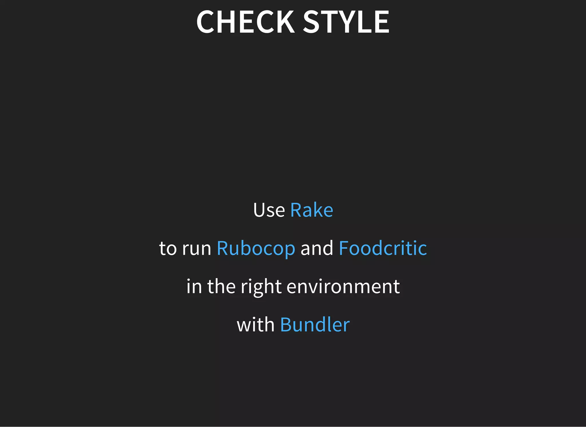CHECK STYLE
Use Rake
to run andRubocop Foodcritic
in the right environment
with Bundler
 