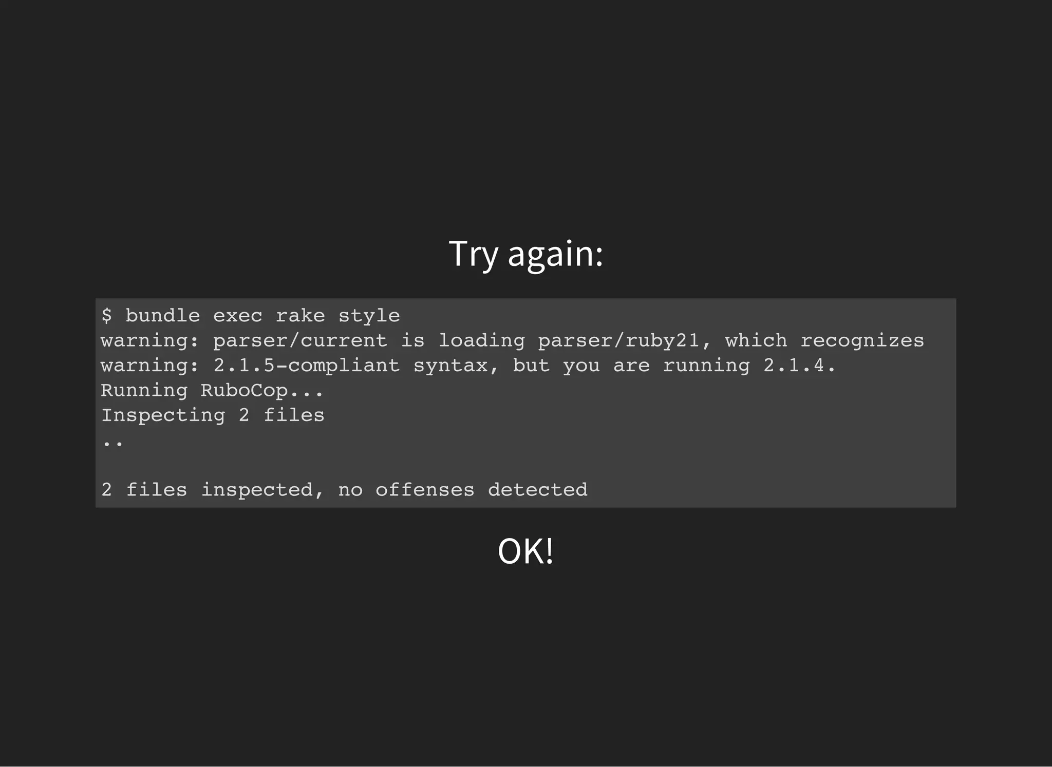 Try again:
$ bundle exec rake style
warning: parser/current is loading parser/ruby21, which recognizes
warning: 2.1.5-compliant syntax, but you are running 2.1.4.
Running RuboCop...
Inspecting 2 files
..
2 files inspected, no offenses detected
OK!
 