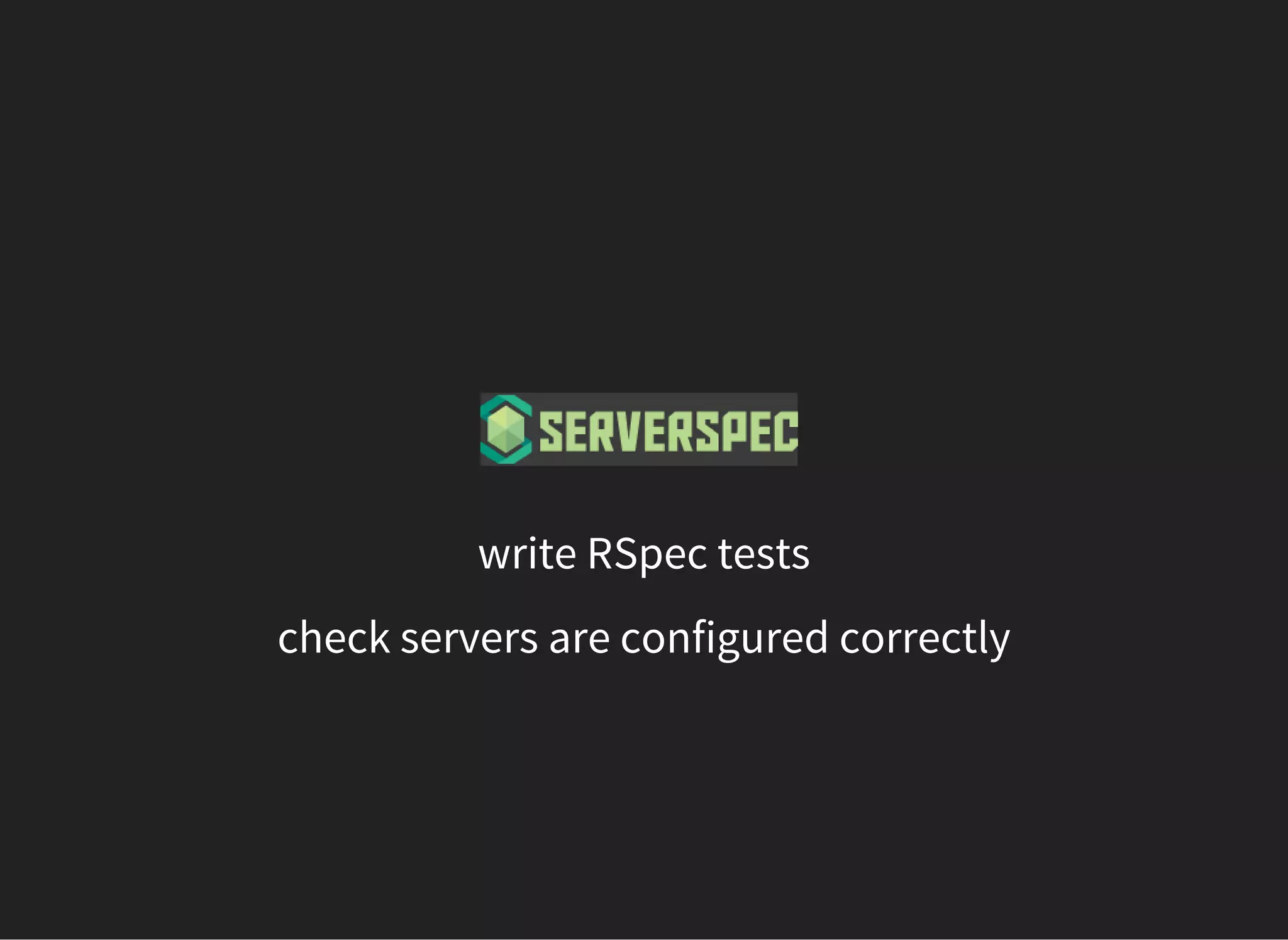 write RSpec tests
check servers are configured correctly
 