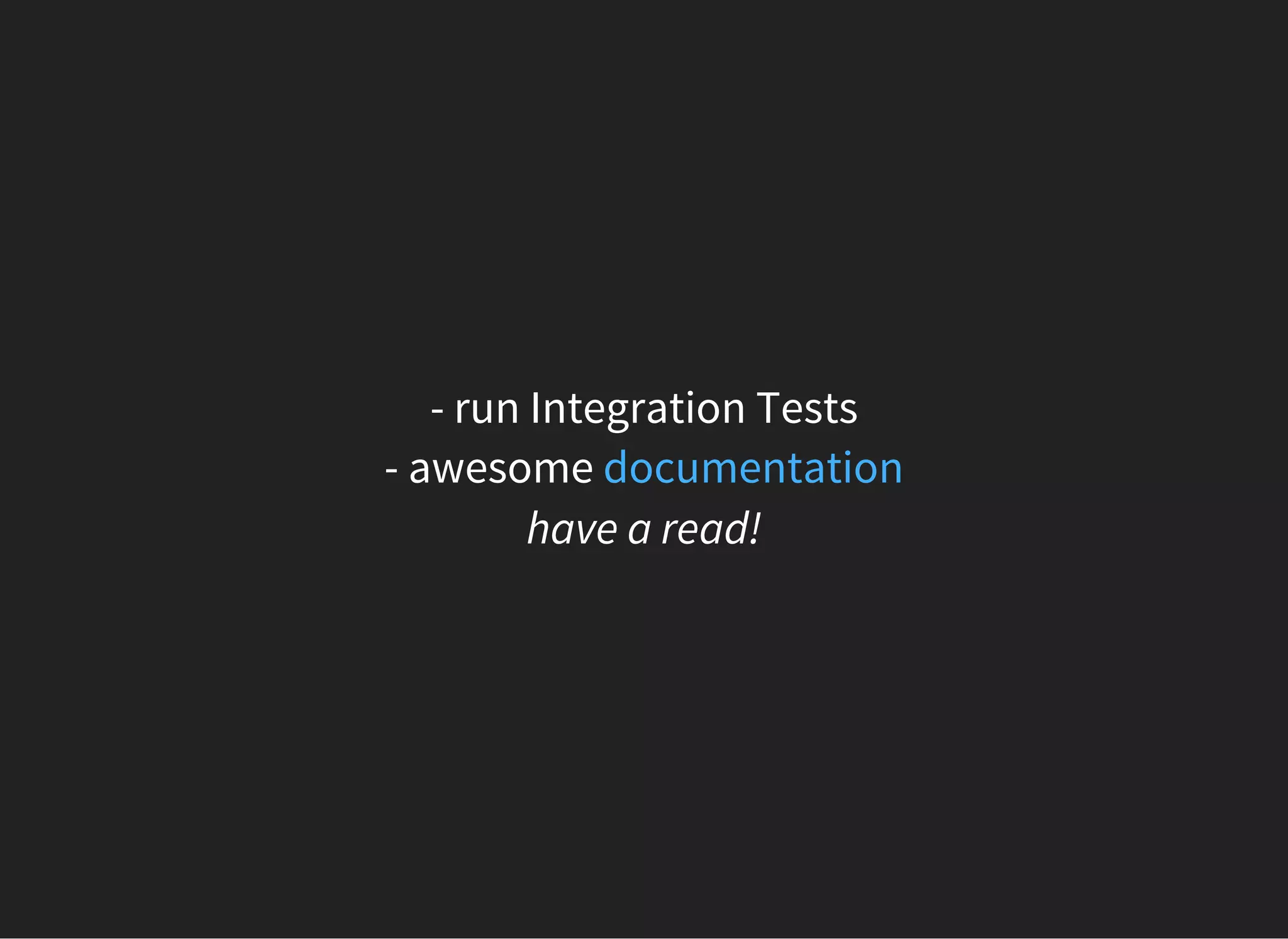 - run Integration Tests
- awesome documentation
have a read!
 