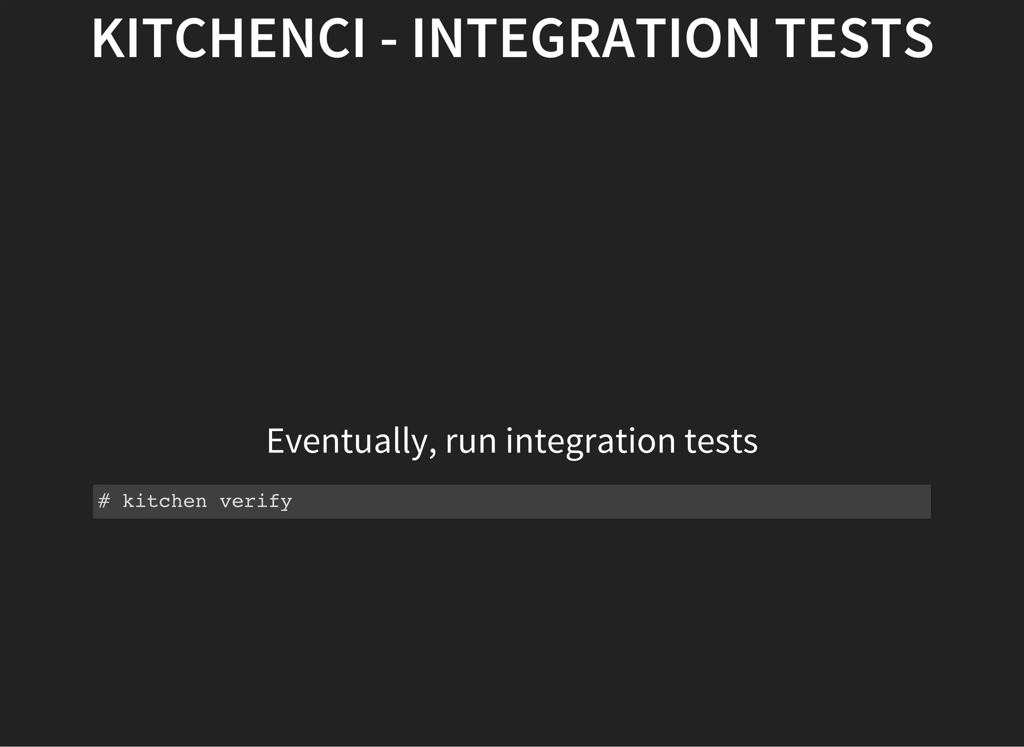 KITCHENCI - INTEGRATION TESTS
Eventually, run integration tests
# kitchen verify
 