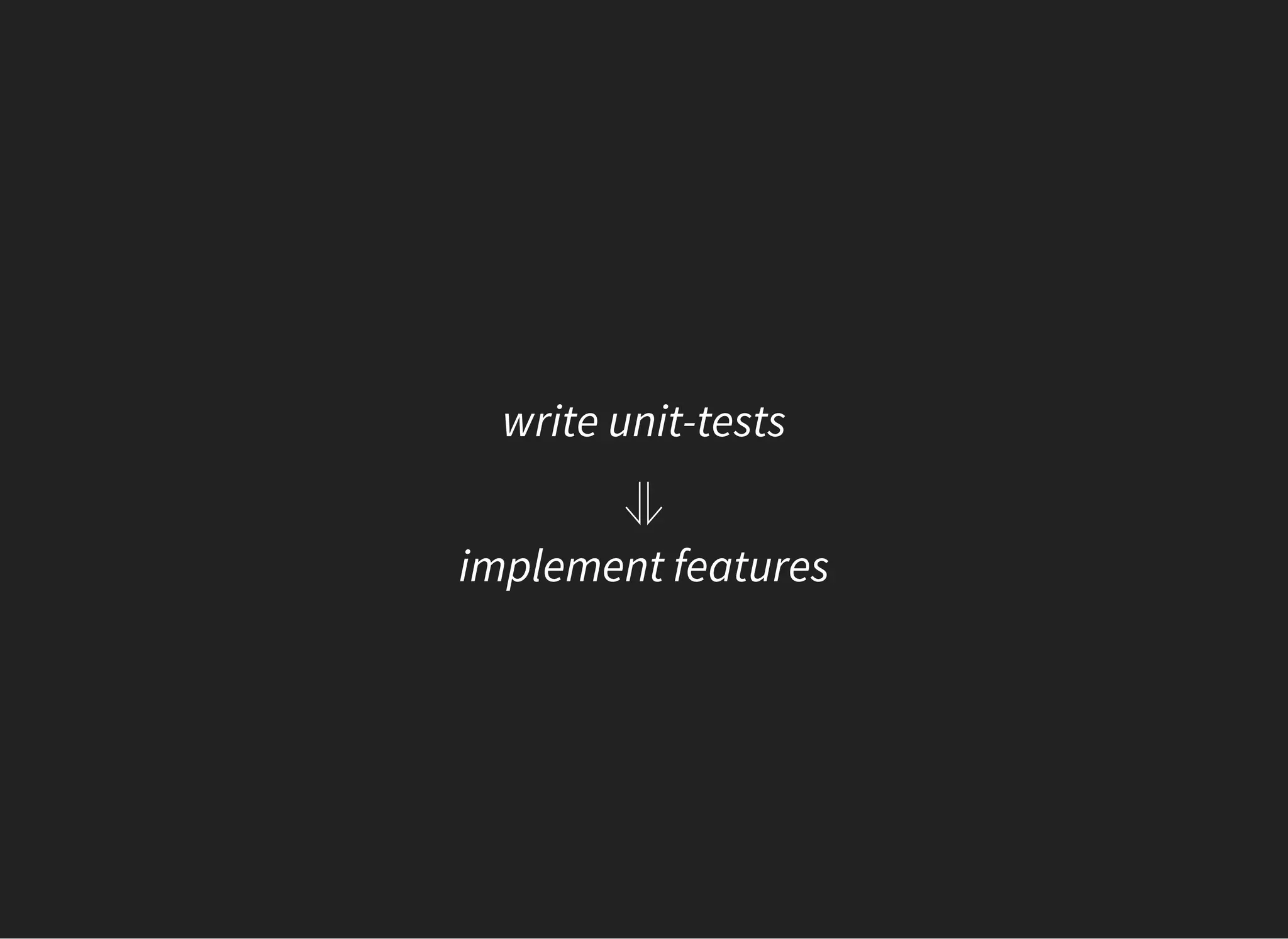 write unit-tests
⥥
implement features
 
