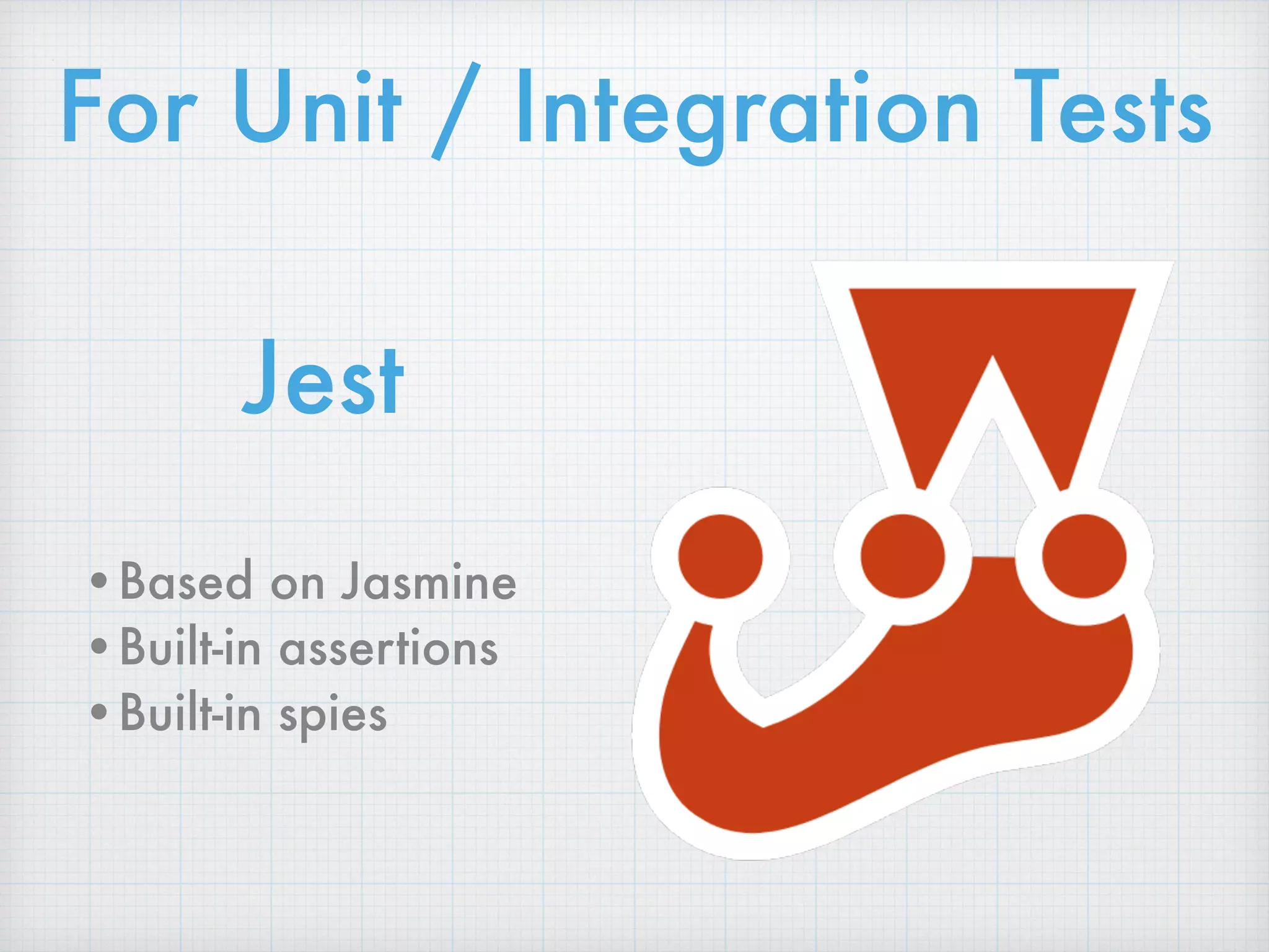 Jest
•Based on Jasmine
•Built-in assertions
•Built-in spies
For Unit / Integration Tests
 