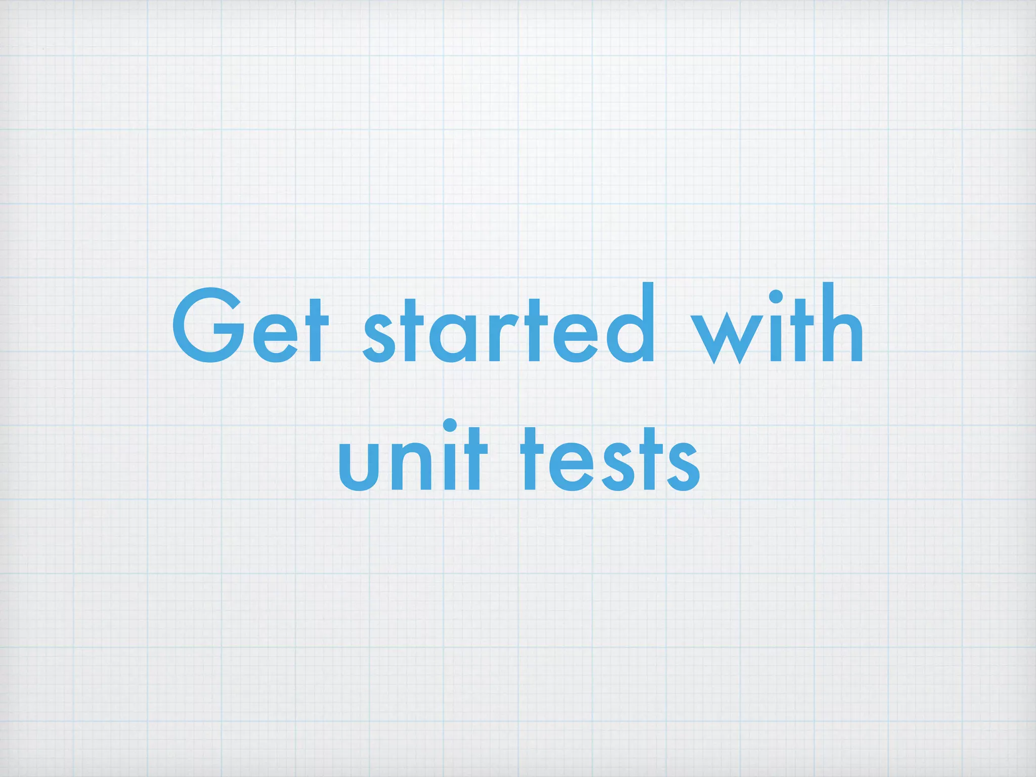 Get started with 
unit tests
 
