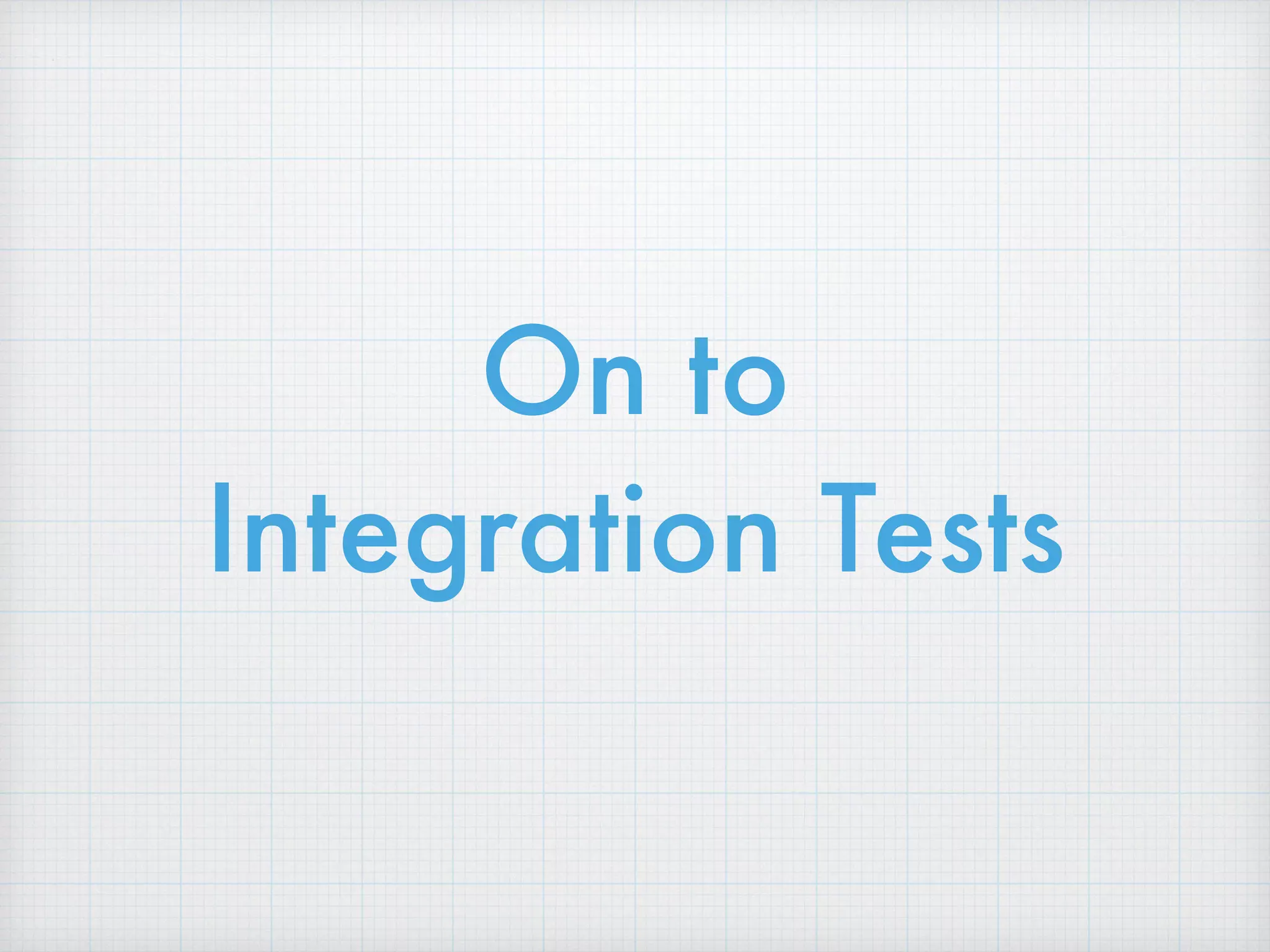 On to
Integration Tests
 