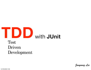 TDDwith JUnit
Test
Driven
Development
Junyoung Lee
14년 5월 28일 수요일
 