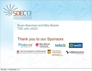 Bryan Beecham and Mike Bowler
TDD with LEGO

Thank you to our Sponsors

Monday, 11 November, 13

 