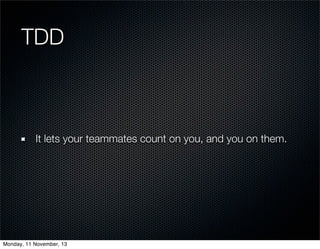 TDD

It lets your teammates count on you, and you on them.

Monday, 11 November, 13

 