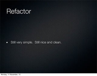 Refactor

Still very simple. Still nice and clean.

Monday, 11 November, 13

 