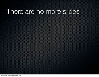 There are no more slides

Monday, 11 November, 13

 
