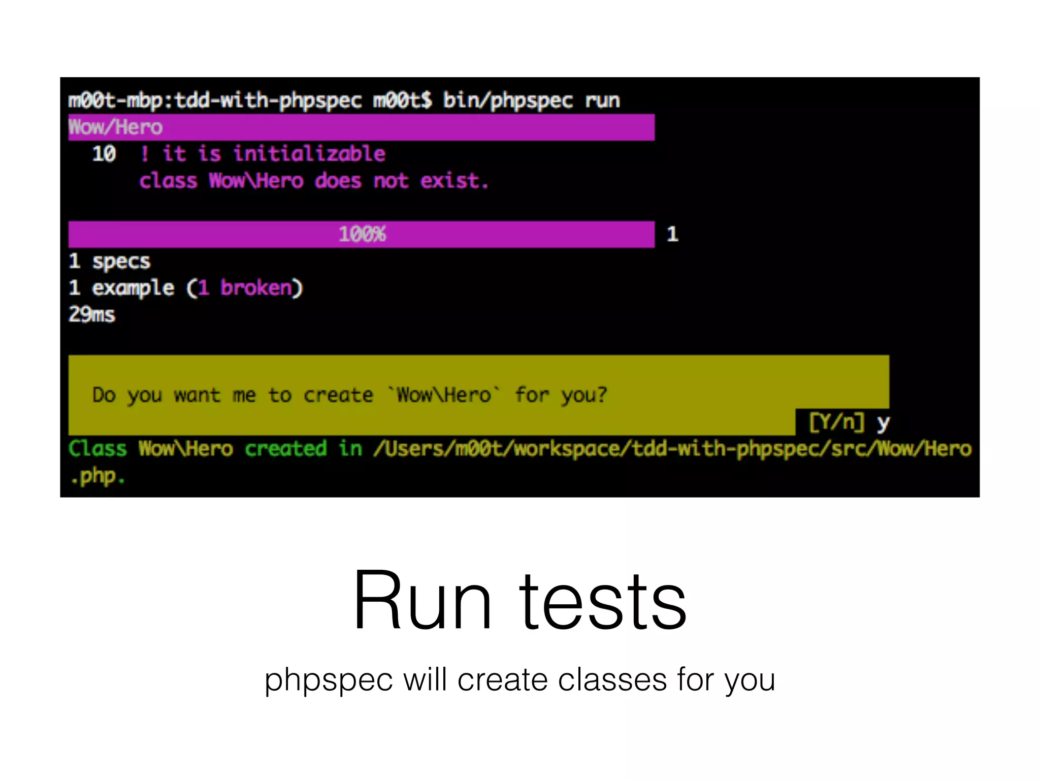 Run tests
phpspec will create classes for you
 