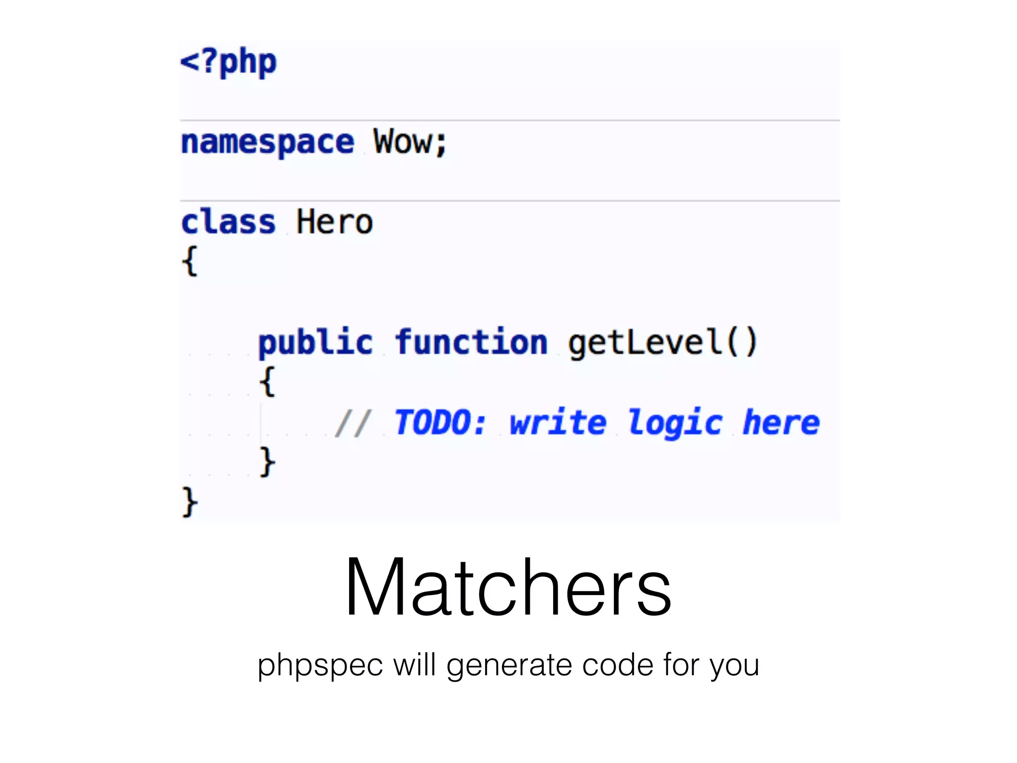 Matchers
phpspec will generate code for you
 