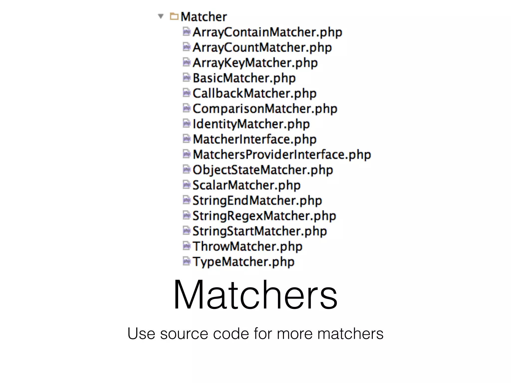 Matchers
Use source code for more matchers
 