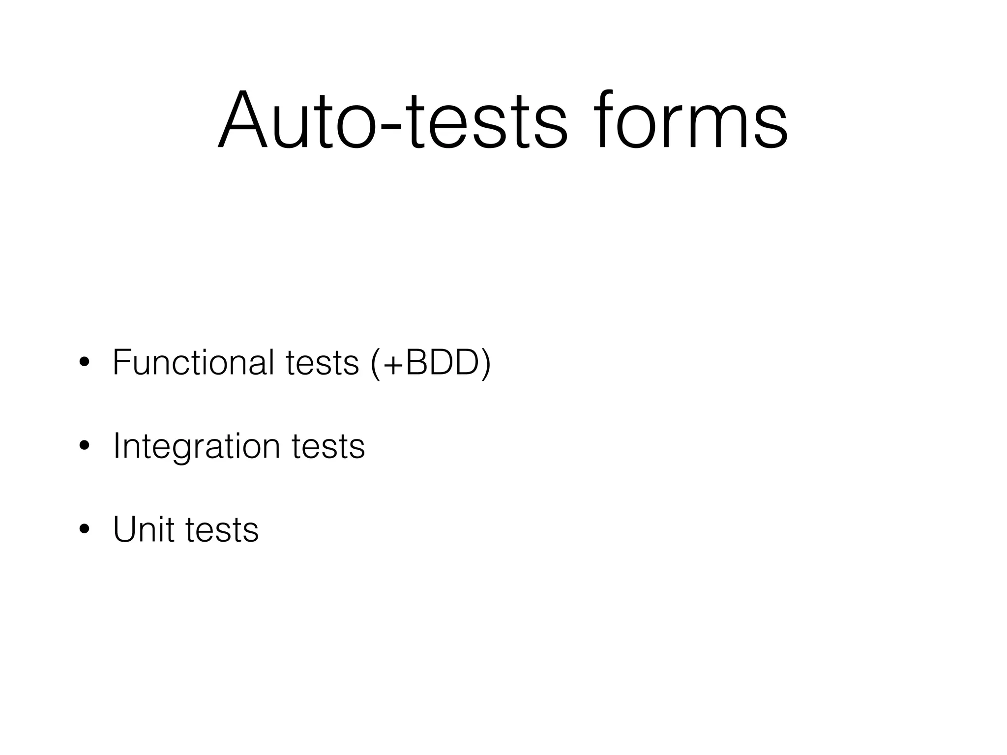 Auto-tests forms
• Functional tests (+BDD)
• Integration tests
• Unit tests
 