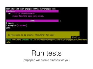 Run tests
phpspec will create classes for you
 