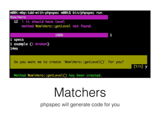 Matchers
phpspec will generate code for you
 