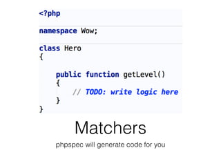 Matchers
phpspec will generate code for you
 