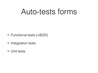 Auto-tests forms
• Functional tests (+BDD)
• Integration tests
• Unit tests
 