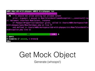 Get Mock Object
Generate (whoops!)
 
