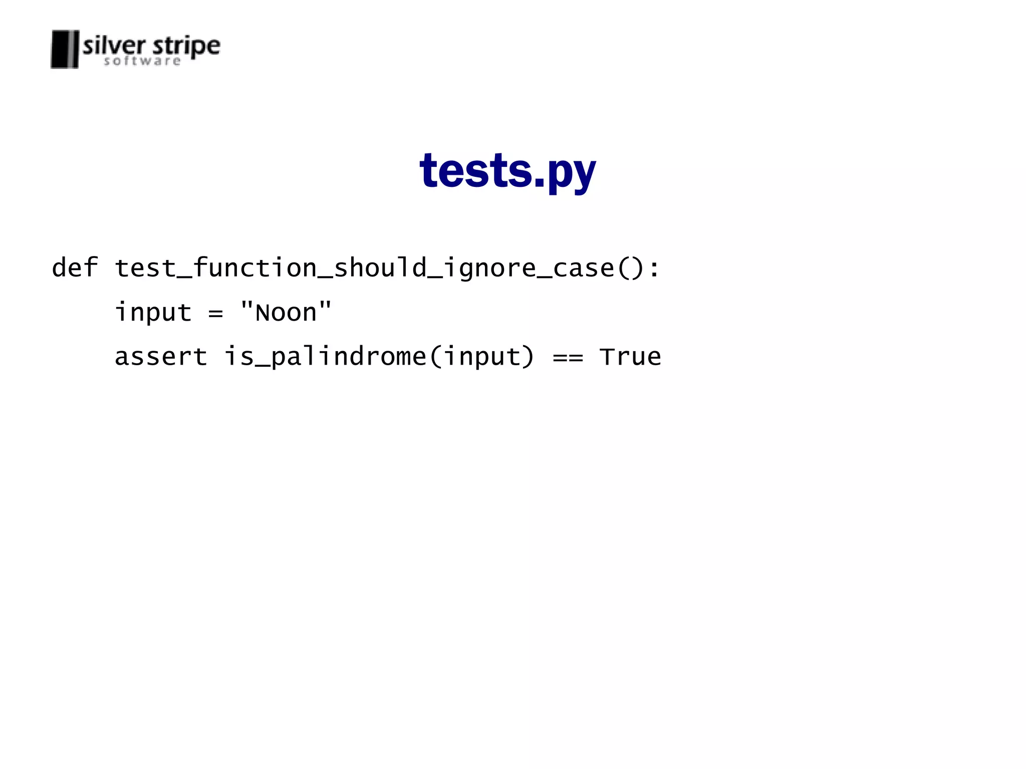 tests.py
def test_function_should_ignore_case():
    input = "Noon"
    assert is_palindrome(input) == True
 