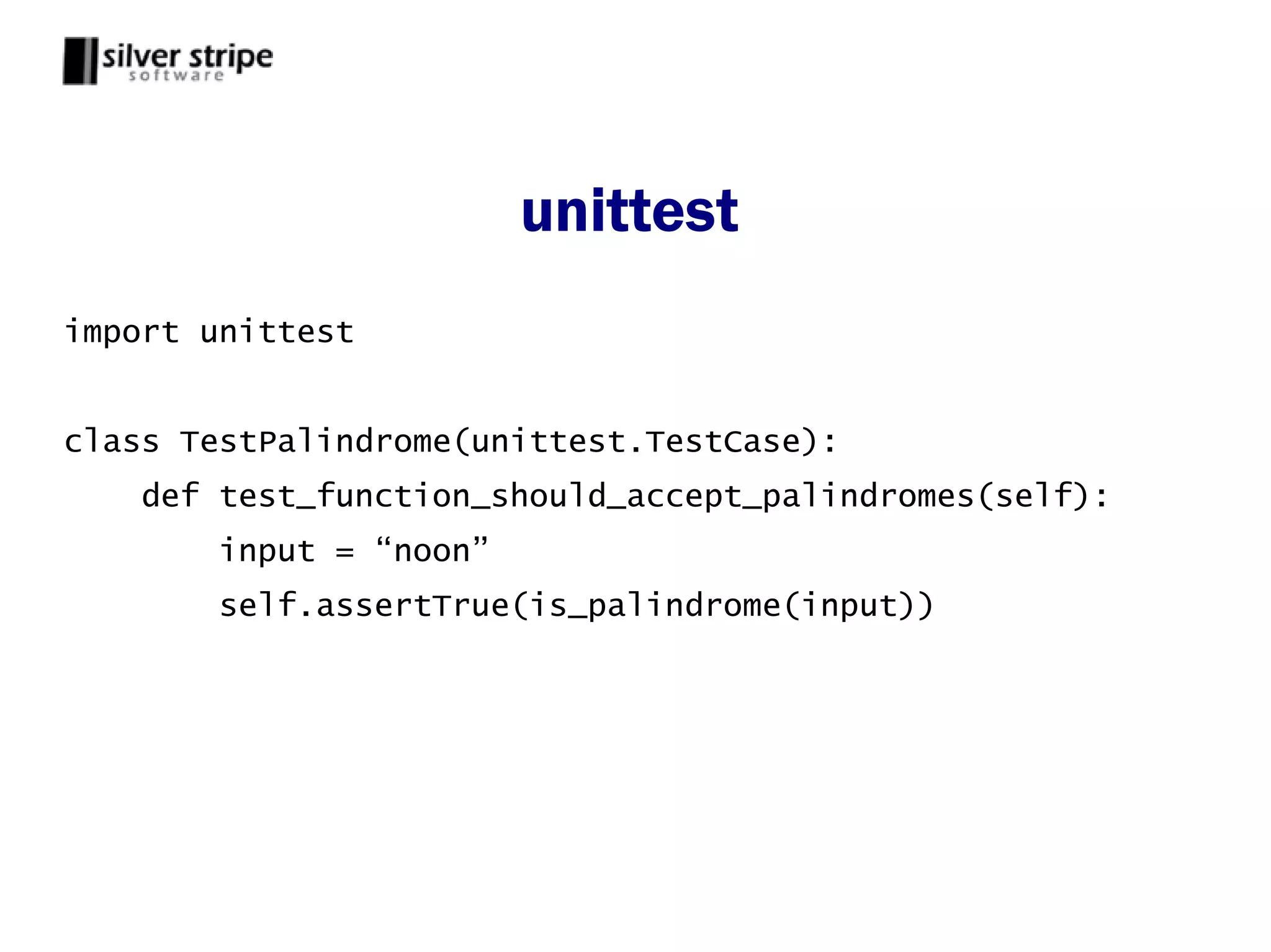 unittest
import unittest


class TestPalindrome(unittest.TestCase):
    def test_function_should_accept_palindromes(self):
        input = “noon”
        self.assertTrue(is_palindrome(input))
 
