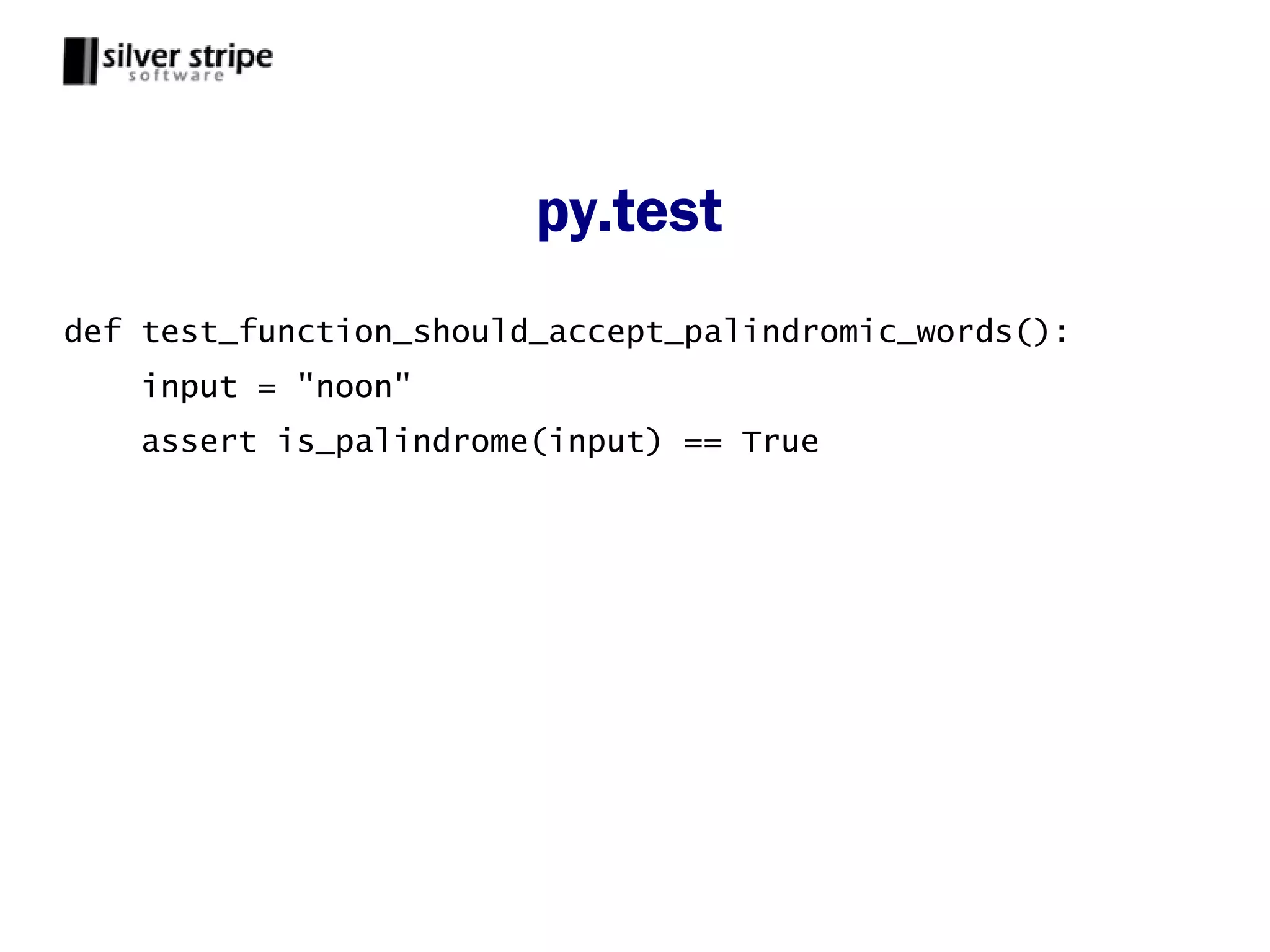 py.test
def test_function_should_accept_palindromic_words():
    input = "noon"
    assert is_palindrome(input) == True
 