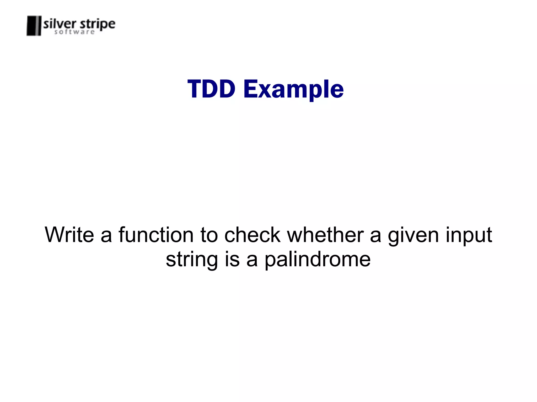 TDD Example




Write a function to check whether a given input
             string is a palindrome
 