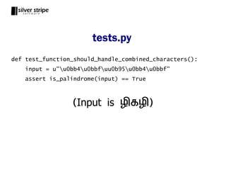 tests.py
def test_function_should_handle_combined_characters():
    input = u"u0bb4u0bbfuu0b95u0bb4u0bbf"
    assert is_palindrome(input) == True



                 (Input is ழ கழ )
 