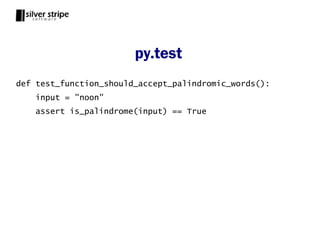 py.test
def test_function_should_accept_palindromic_words():
    input = "noon"
    assert is_palindrome(input) == True
 