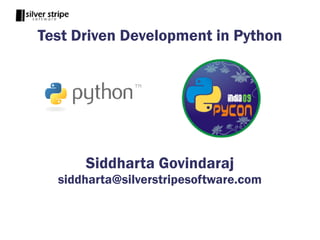 Test Driven Development in Python




      Siddharta Govindaraj
  siddharta@silverstripesoftware.com
 