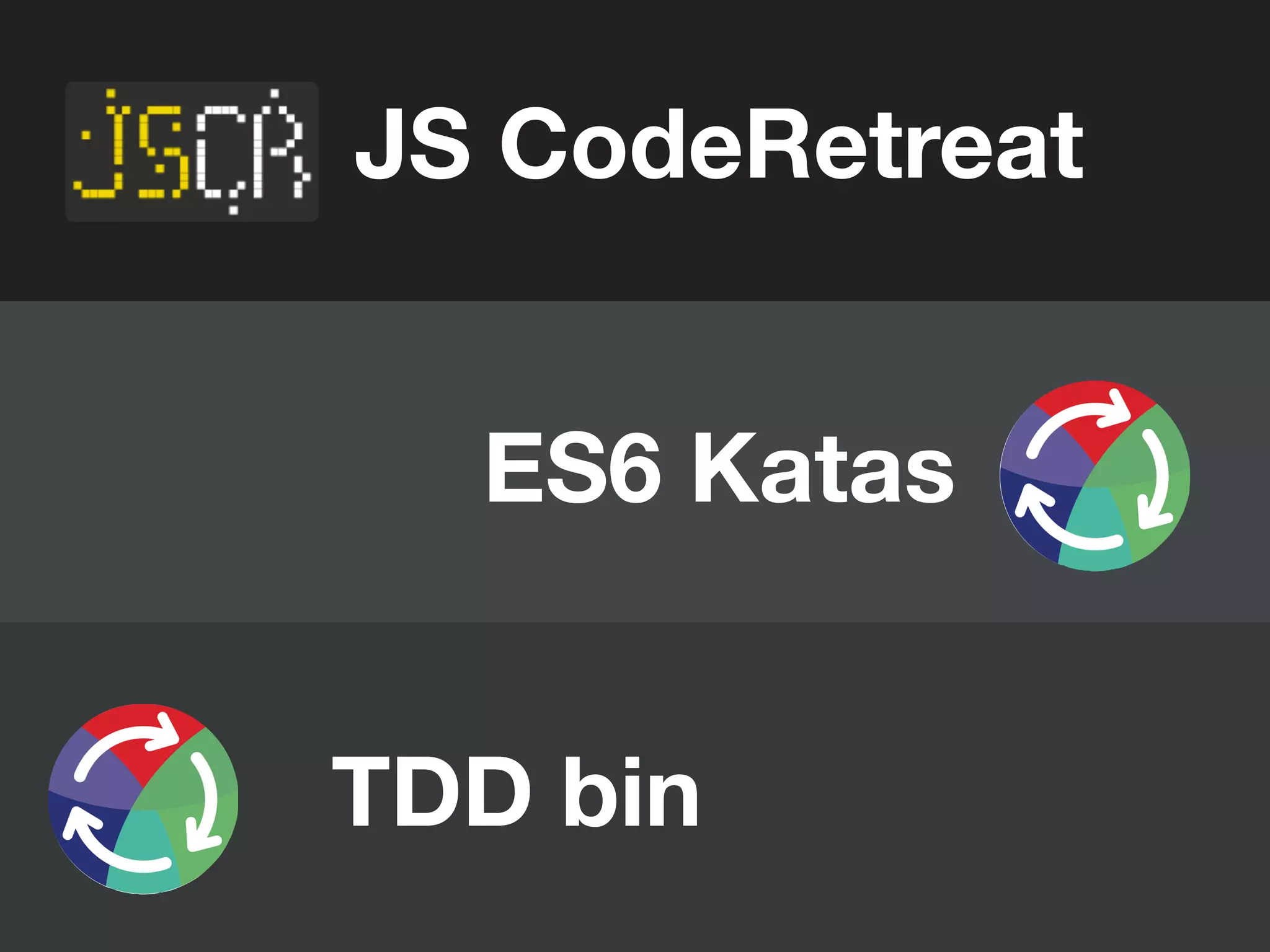ES6 Katas
JS CodeRetreat
TDD bin
 