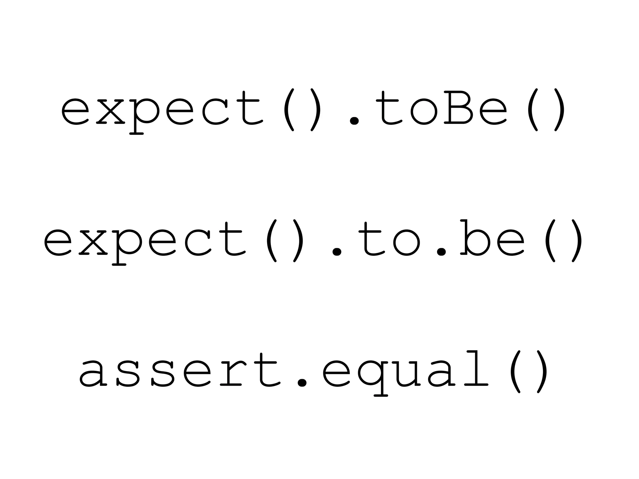 expect().toBe()
expect().to.be()
assert.equal()
 