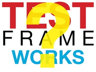 TESTF R A M E
WORKS?
 