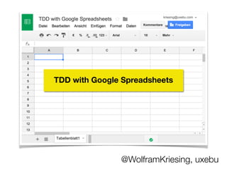 TDD with Google Spreadsheets
@WolframKriesing, uxebu
 