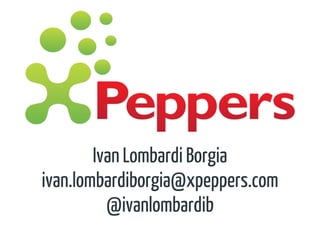 Ivan Lombardi Borgia
ivan.lombardiborgia@xpeppers.com
@ivanlombardib
 