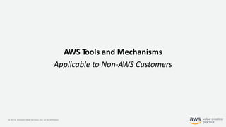 © 2019, Amazon Web Services, Inc. or its Affiliates.
AWS Tools and Mechanisms
Applicable to Non-AWS Customers
 