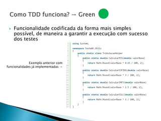  Funcionalidade codificada da forma mais simples
possível, de maneira a garantir a execução com sucesso
dos testes
Exemplo anterior com
funcionalidades já implementadas →
 