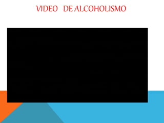 VIDEO DE ALCOHOLISMO
 