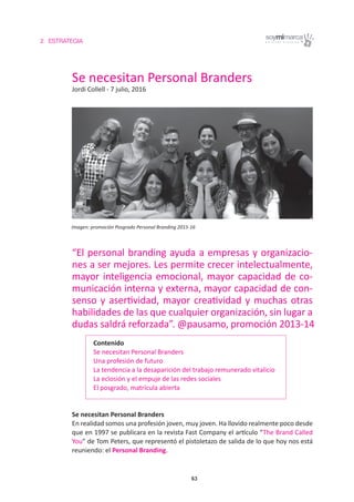 2. ESTRATEGIA
63
Se necesitan Personal Branders
Jordi Collell - 7 julio, 2016
“El personal branding ayuda a empresas y org...