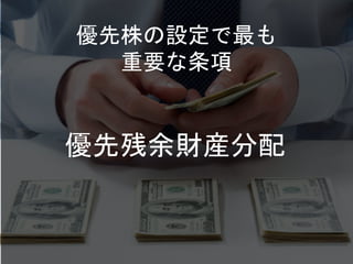 優先株の設定で最も
重要な条項
優先残余財産分配
 