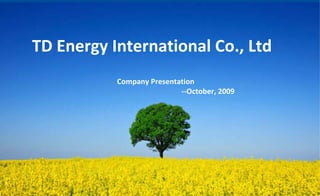 TD Energy International Co., Ltd Company Presentation --October, 2009 