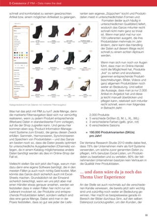 18
schnell und komfortabel zu seinem gewünschten
Artikel bzw. einem möglichen Artikelset zu gelangen.
Was hat das jetzt mit PIM zu tun? Jede Menge, denn
die markierte Filternavigation lässt sich nur vernünftig
realisieren, wenn zu jedem Produkt entsprechende
(filterbare) Daten in standardisierter Form vorliegen,
auf die der Shop zugreifen kann. Und genau hier
kommen eben sog. Product Information Manage-
ment Systeme zum Einsatz, die genau diesen Zweck
erfüllen: Sammeln, Harmonisieren, Synchronisieren
und Speichern von Produktdaten – und das Ganze
am besten noch so, dass die Daten jeweils optimiert
für unterschiedliche Ausgabemedien (Channels) vor-
liegen, da in einem Katalog möglicherweise andere
Daten benötigt werden als dies im Online-Shop der
Fall ist.
Vielleicht stellen Sie sich jetzt die Frage, warum man
dazu denn eine eigene Software benötigt, die in den
meisten Fällen ja auch noch richtig Geld kostet. Man
könnte das Ganze doch sicherlich auch mit Excel-
Sheets machen. Grundsätzlich ist der Einwand
sicherlich berechtigt, wenn wir uns jetzt aber mal
einen Händler etwas genauer ansehen, werden wir
feststellen dass in vielen Fällen hier nicht nur ein
Lieferant involviert ist, der Produkte und entspre-
chende Produktdaten liefert, sondern vielfach sind
dies eine ganze Menge. Dabei wird man in der
Praxis feststellen, dass so gut wie jeder der Liefe-
ranten sein eigenes „Süppchen“ kocht und Produkt-
daten meist in unterschiedlichsten Formen und
Formaten (leider auch häufig in
unterschiedlichen Qualitäten) liefert,
wodurch das Ganze mitunter recht
schnell nicht mehr ganz so trivial
ist. Wenn man jetzt mal nur von
100 Lieferanten ausgeht, die ihre
Produktdaten mehrmals im Jahr
ändern, dann kann das Handling
der Daten auf diesem Wege recht
schnell zu einem echten Alptraum
werden.
Wenn man sich nun noch vor Augen
führt, dass man im Online-Handel
nicht die Möglichkeit hat, Produkte
„live“ zu sehen und anzufassen,
gewinnen entsprechende Produkt-
beschreibungen, Bilder, Videos und
ganz allgemein Produktdaten noch
weiter an Bedeutung. Und selbst
die Aussage, dass man ja nur 2.000
Artikel im Angebot hat und diese
ja leicht manuell überblicken und
pflegen kann, relativiert sich mitunter
recht schnell, wenn man folgendes
in Betracht zieht:
		 2.000 Produkte
x	 5 verschiede Größen (S, M, L, XL, XXL)
x	 3 verschiedene Farben (gelb, grün, rot)
x	 6 verschiedene Saisons
=	 180.000 Produktvarianten (SKUs)
		 pro Jahr!
Die Ventana Research Studie 2010 stellte dabei fest,
dass 78% der Unternehmen mehr als fünf Systeme
verwenden, um solche zuvor genannten Daten zu
pflegen, 44% benutzen Excel-Listen, um Produkt-
daten zu bearbeiten und zu verteilen. 80% der teil-
nehmenden Unternehmen besitzen kein Vertrauen in
die Qualität ihrer Produktdaten.
… und dann wäre da ja noch das
Thema User Experience
An der Stelle sei auch nochmals auf die verschiede-
nen Kanäle verwiesen, die bereits jetzt sehr wichtig
sind und zukünftig noch weiter an Bedeutung ge-
winnen. Hier macht es beispielsweise gerade im
Bereich der Bilder durchaus Sinn, auf den selben
Datenpool zurückzugreifen, um den Kunden, der
E-Commerce // PIM – Data make the deal
Kategorieübersicht bei Zalando mit markierter Filternavigation
 