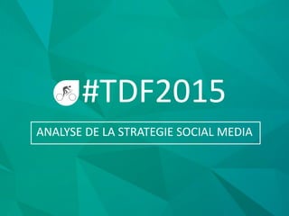 #TDF2015
ANALYSE DE LA STRATEGIE SOCIAL MEDIA
 