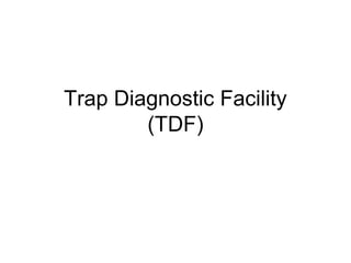 Trap Diagnostic Facility
(TDF)
 