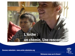 L’Arche :
un chemin, Une rencontre …
Devenez volontaire : www.arche-volontaire.org

L’Arche, un chemin, une rencontre

Retrouvez nous sur le forum !

 